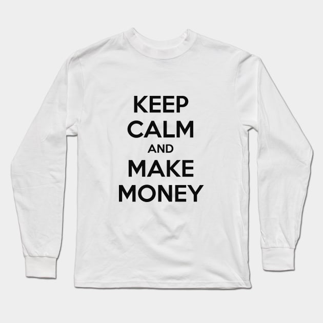 KEEP CALM AND MAKE MONEY Long Sleeve T-Shirt by MsTake